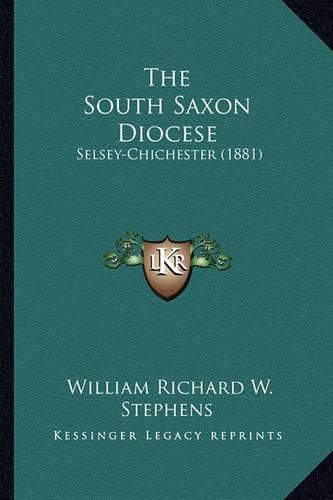 Cover image for The South Saxon Diocese: Selsey-Chichester (1881)