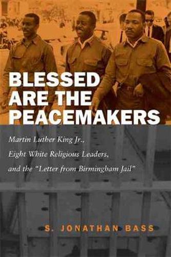 Cover image for Blessed Are the Peacemakers: Martin Luther King, Jr., Eight White Religious Leaders, and the   Letter from Birmingham Jail