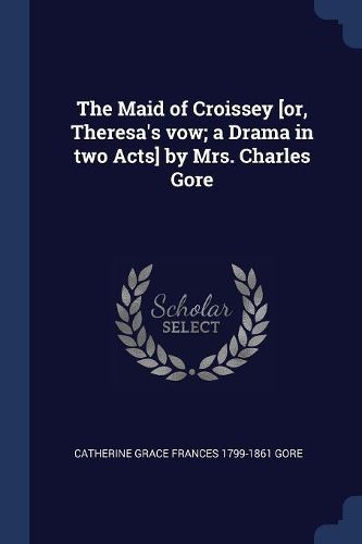 Cover image for The Maid of Croissey [or, Theresa's Vow; A Drama in Two Acts] by Mrs. Charles Gore