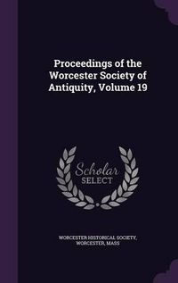 Cover image for Proceedings of the Worcester Society of Antiquity, Volume 19