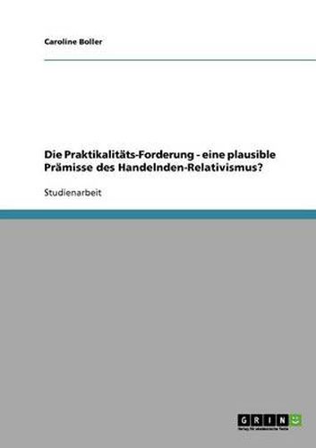 Cover image for Die Praktikalitats-Forderung - eine plausible Pramisse des Handelnden-Relativismus?