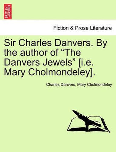 Cover image for Sir Charles Danvers. by the Author of  The Danvers Jewels  [I.E. Mary Cholmondeley]. Vol. I