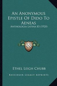 Cover image for An Anonymous Epistle of Dido to Aeneas: Anthologia Latina 83 (1920)