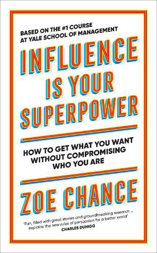 Cover image for Influence is Your Superpower: How to Get What You Want Without Compromising Who You Are