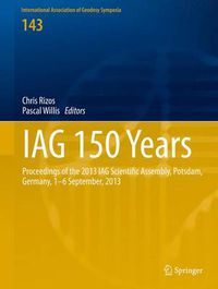 Cover image for IAG 150 Years: Proceedings of the 2013 IAG Scientific Assembly, Postdam,Germany, 1-6 September, 2013