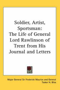 Cover image for Soldier, Artist, Sportsman: The Life of General Lord Rawlinson of Trent from His Journal and Letters