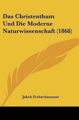 Cover image for Das Christenthum Und Die Moderne Naturwissenschaft (1868)