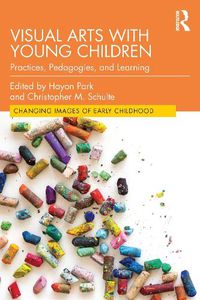 Cover image for Visual Arts with Young Children: Practices, Pedagogies, and Learning