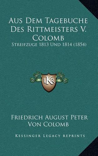 Cover image for Aus Dem Tagebuche Des Rittmeisters V. Colomb: Streifzuge 1813 Und 1814 (1854)