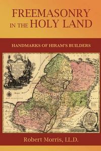 Cover image for Freemasonry in the Holy Land: or, Handmarks of Hiram's Builders