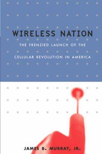 Cover image for Wireless Nation: The Frenzied Launch of the Cellular Revolution