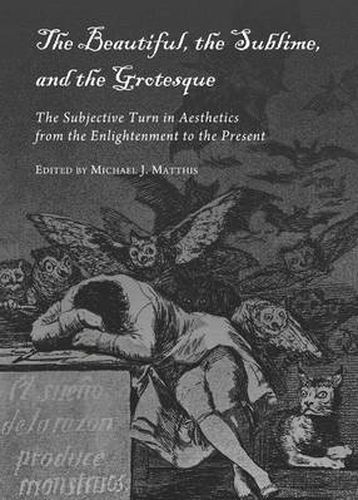 Cover image for The Beautiful, the Sublime, and the Grotesque: The Subjective Turn in Aesthetics from the Enlightenment to the Present