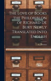 Cover image for The Love of Books the Philobiblon of Richard De Bury Newly Translated Into English