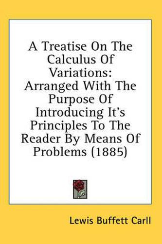 Cover image for A Treatise on the Calculus of Variations: Arranged with the Purpose of Introducing It's Principles to the Reader by Means of Problems (1885)