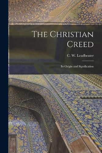 The Christian Creed: Its Origin and Signification