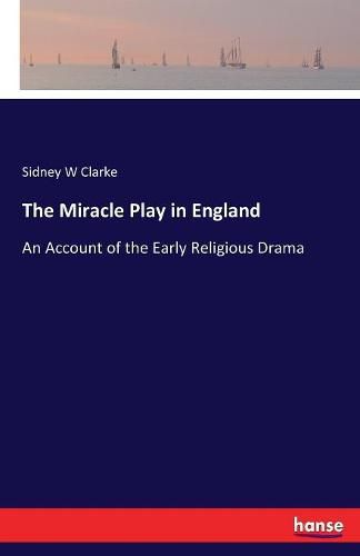 Cover image for The Miracle Play in England: An Account of the Early Religious Drama