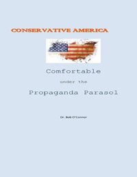 Cover image for Conservative America--Comfortable Under the Propaganda Parasol