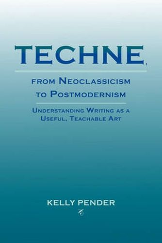 Cover image for Techne, from Neoclassicism to Postmodernism: Understanding Writing as a Useful, Teachable Art