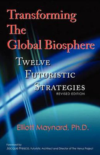 Cover image for Transforming The Global Biosphere: Twelve Futuristic Strategies, Revised Edition