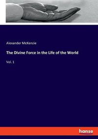 Cover image for The Divine Force in the Life of the World: Vol. 1