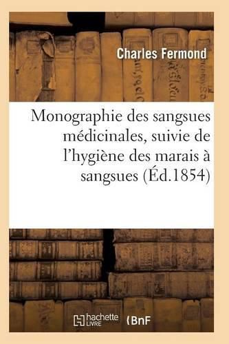 Cover image for Monographie Des Sangsues Medicinales, Suivie de l'Hygiene Des Marais A Sangsues