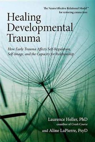 Cover image for Healing Developmental Trauma: How Early Trauma Affects Self-regulation, Self-image, and the Capacity for Relationship