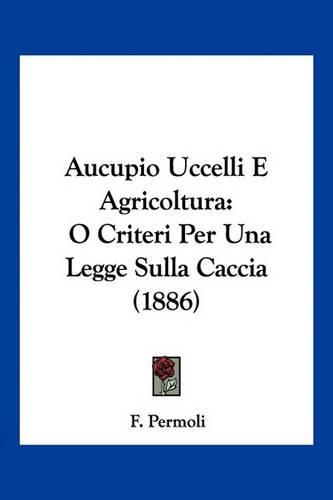 Aucupio Uccelli E Agricoltura: O Criteri Per Una Legge Sulla Caccia (1886)