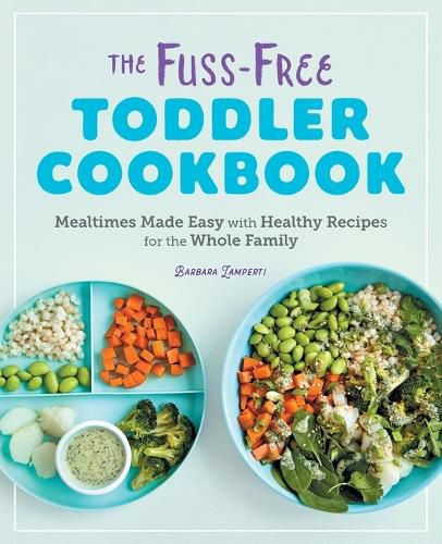 Cover image for The Fuss-Free Toddler Cookbook: Mealtimes Made Easy with Healthy Recipes for the Whole Family