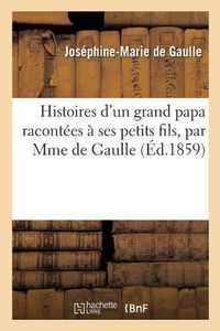 Cover image for Histoires d'Un Grand Papa Racontees A Ses Petits Fils, Par Mme de Gaulle