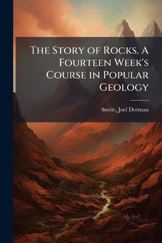 Cover image for The Story of Rocks. a Fourteen Week's Course in Popular Geology