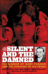Cover image for The Silent and the Damned: The Murder of Mary Phagan and the Lynching of Leo Frank