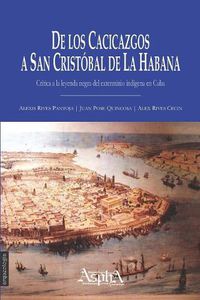 Cover image for De los cacicazgos a San Cristobal de La Habana. Critica a la leyenda negra del exterminio indigena en Cuba