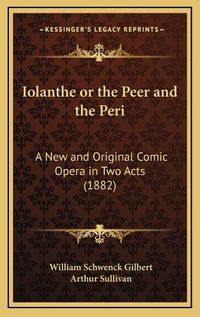 Cover image for Iolanthe or the Peer and the Peri: A New and Original Comic Opera in Two Acts (1882)