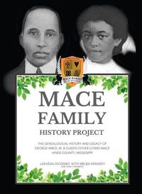 Cover image for Mace Family History Project: The Genealogical History And Legacy Of George Mace Jr. & Queen Esther (Lowe) Mace Hinds County, Mississippi