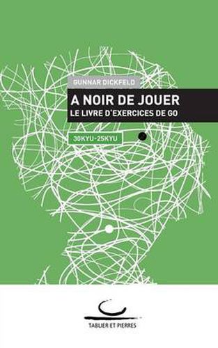 Cover image for A Noir de Jouer: Le livre d'exercices de Go. 30 Kyu - 25 Kyu