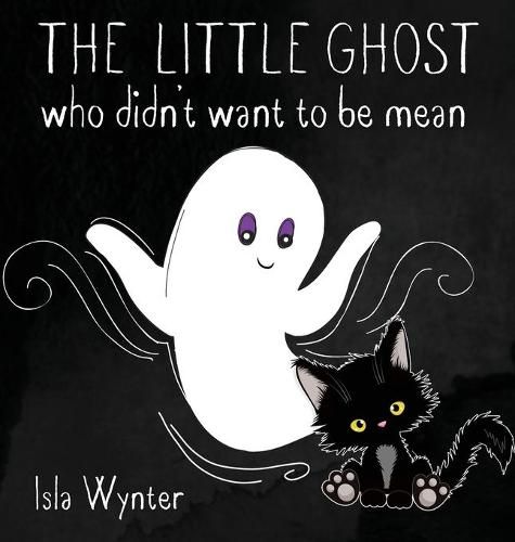 The Little Ghost Who Didn't Want to Be Mean: A Picture Book Not Just for Halloween