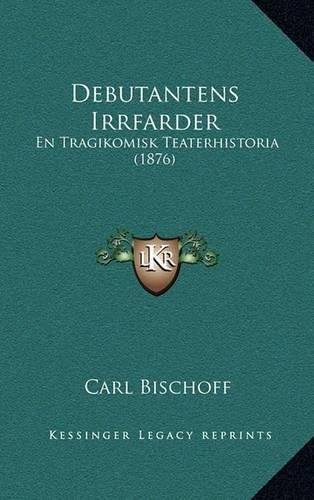 Cover image for Debutantens Irrfarder: En Tragikomisk Teaterhistoria (1876)