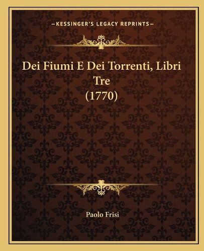 Cover image for Dei Fiumi E Dei Torrenti, Libri Tre (1770)