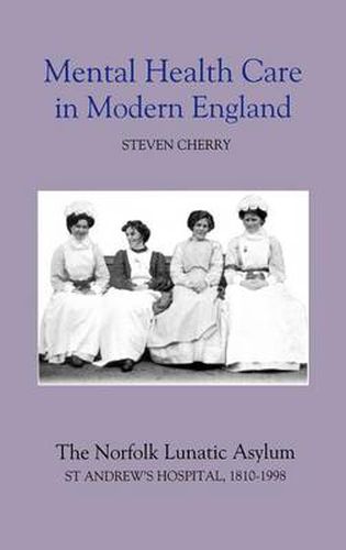 Mental Health Care in Modern England: The Norfolk Lunatic Asylum/St Andrew's Hospital, 1810-1998