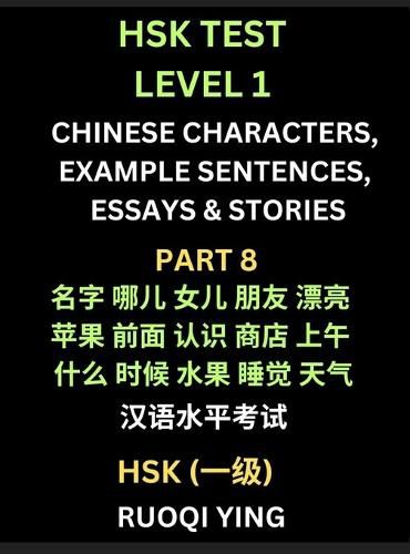 Cover image for HSK Test Level 1 Chinese Characters, Example Sentences, Essays & Stories (Part 8) - Self-learn Mandarin Chinese Characters for Hanyu Shuiping Kaoshi (HSK1), Easy Lessons for Beginners, Short Stories Reading Practice, Simplified Characters, Pinyin & English
