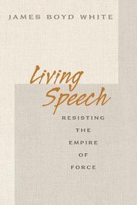 Cover image for Living Speech: Resisting the Empire of Force