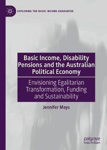 Cover image for Basic Income, Disability Pensions and the Australian Political Economy: Envisioning Egalitarian Transformation, Funding and Sustainability