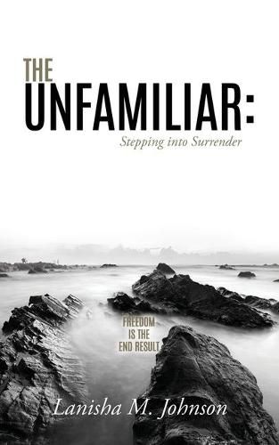 Cover image for The Unfamiliar: Stepping into Surrender: Freedom is the end result