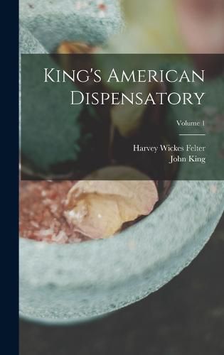 Cover image for King's American Dispensatory; Volume 1
