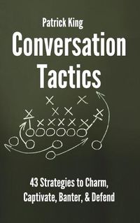 Cover image for Conversation Tactics: 43 Verbal Strategies to Charm, Captivate, Banter, and Defend