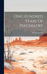 Cover image for One Hundred Years Of Psychiatry