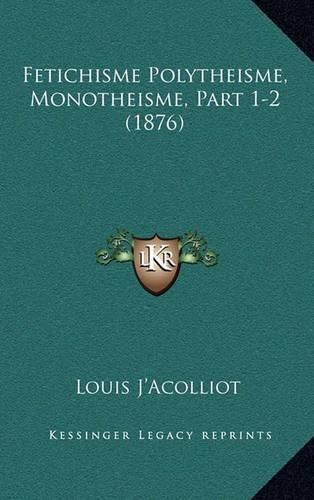 Cover image for Fetichisme Polytheisme, Monotheisme, Part 1-2 (1876)