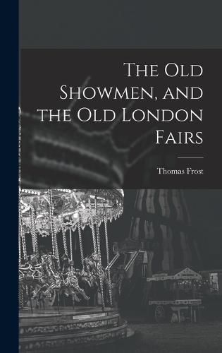 Cover image for The Old Showmen, and the Old London Fairs