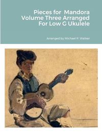 Cover image for Pieces for Mandora Volume Three Arranged For Low G Ukulele