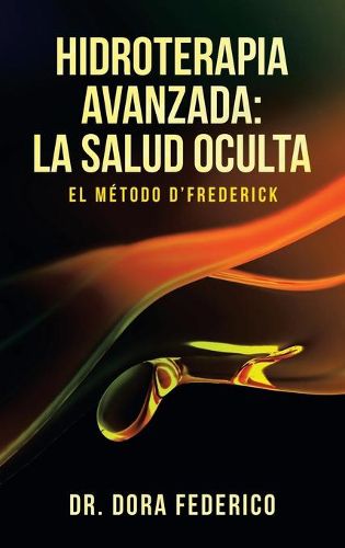 Cover image for Hidroterapia Avanzada: La Salud Oculta: El Metodo D'Frederick
